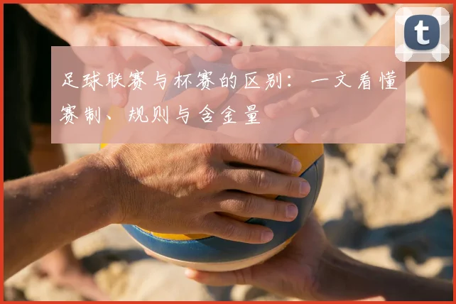 足球联赛与杯赛的区别：一文看懂赛制、规则与含金量