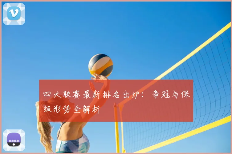 四大联赛最新排名出炉：争冠与保级形势全解析